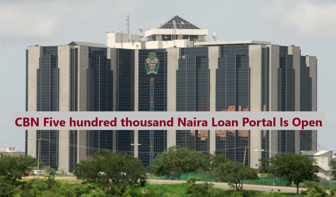 CBN Five hundred thousand Naira Loan Portal Is Open